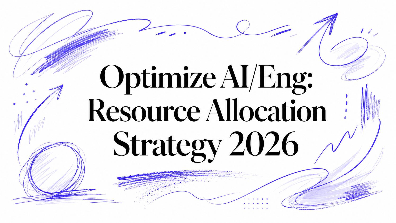 Optimize AI/Eng: Resource Allocation Strategy 2026