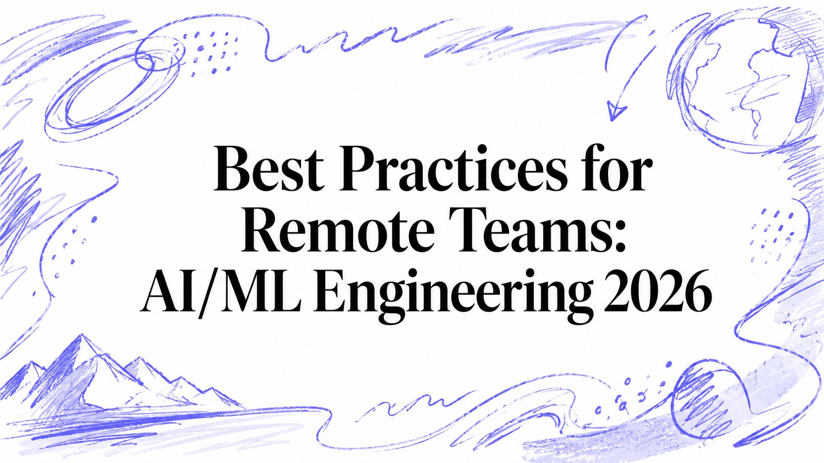 Best Practices for Remote Teams: AI/ML Engineering 2026