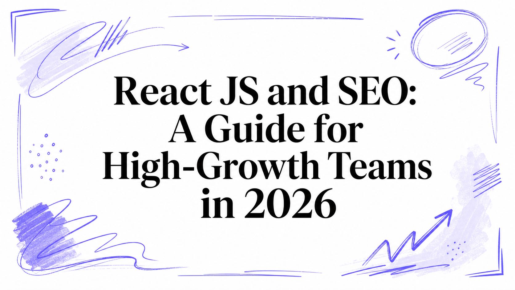 React JS and SEO: A Guide for High-Growth Teams in 2026