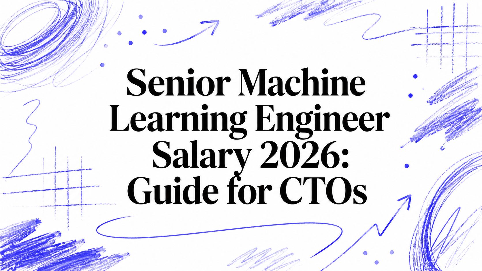 Senior Machine Learning Engineer Salary 2026: Guide for CTOs