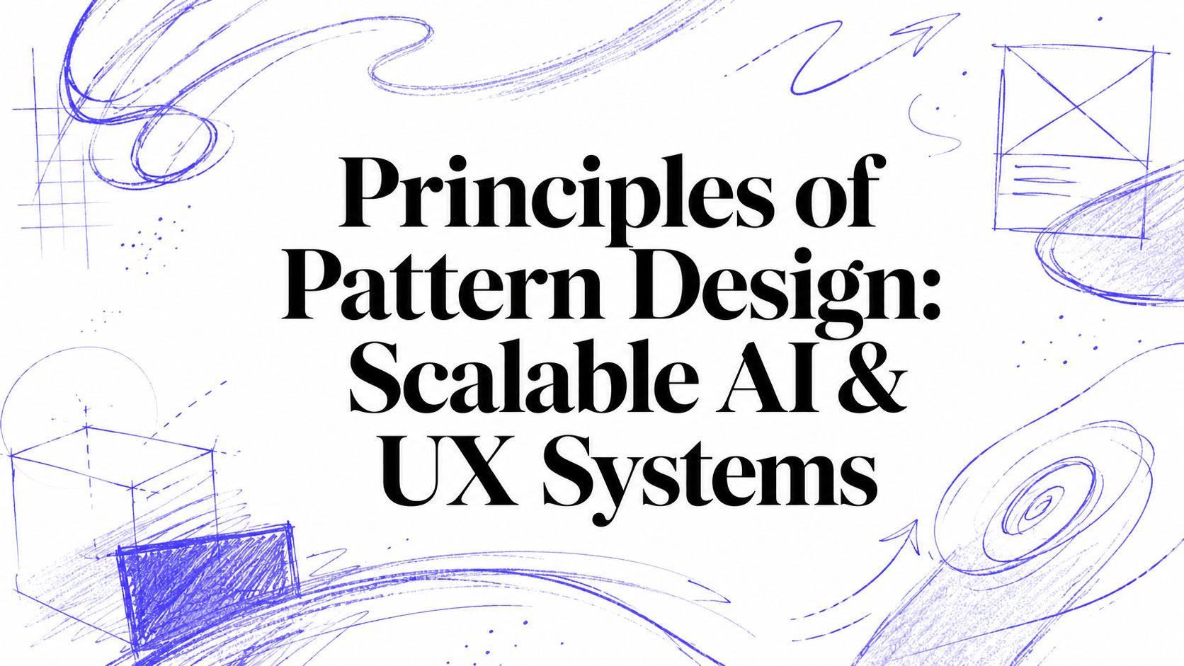 Principles of Pattern Design: Scalable AI & UX Systems