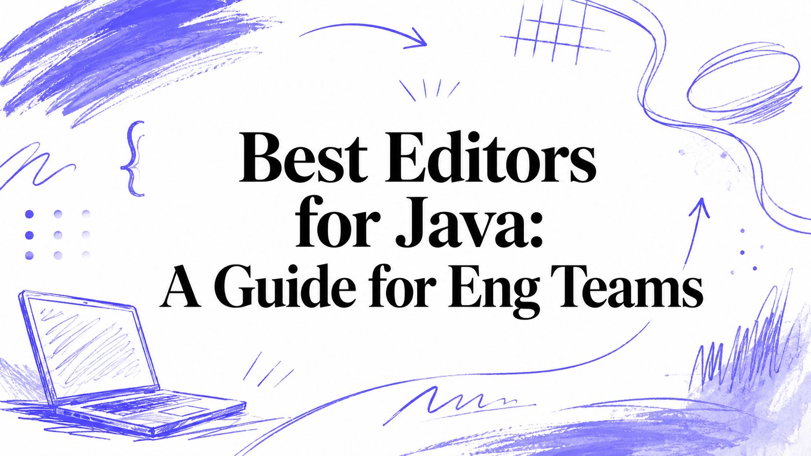 Best Editors for Java: A Guide for Eng Teams