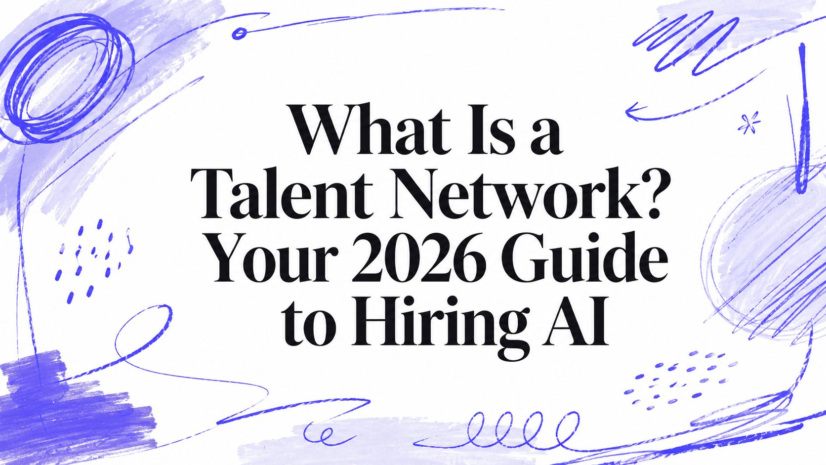 What Is a Talent Network? Your 2026 Guide to Hiring AI
