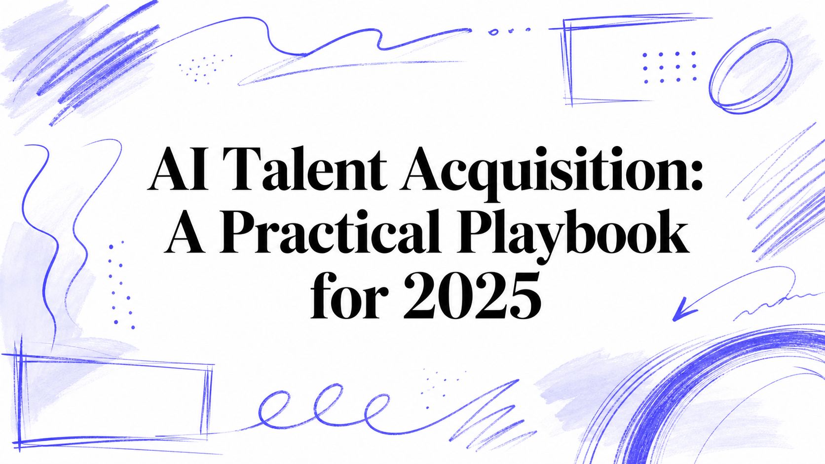 AI Talent Acquisition: A Practical Playbook for 2025