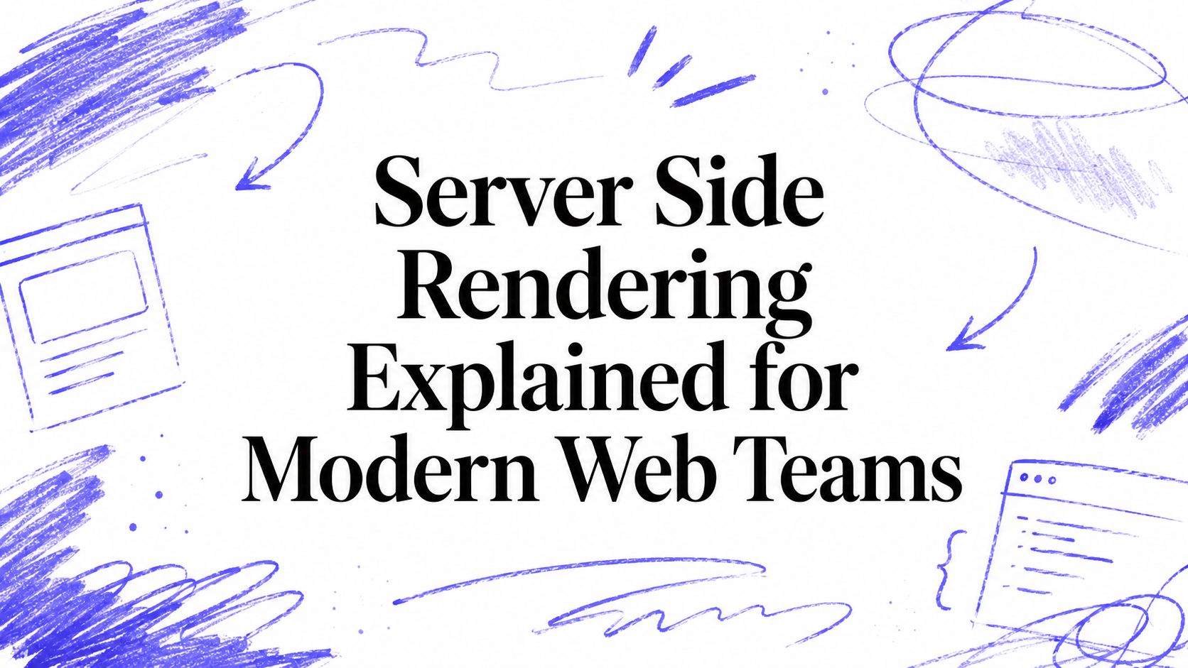 Server Side Rendering Explained for Modern Web Teams