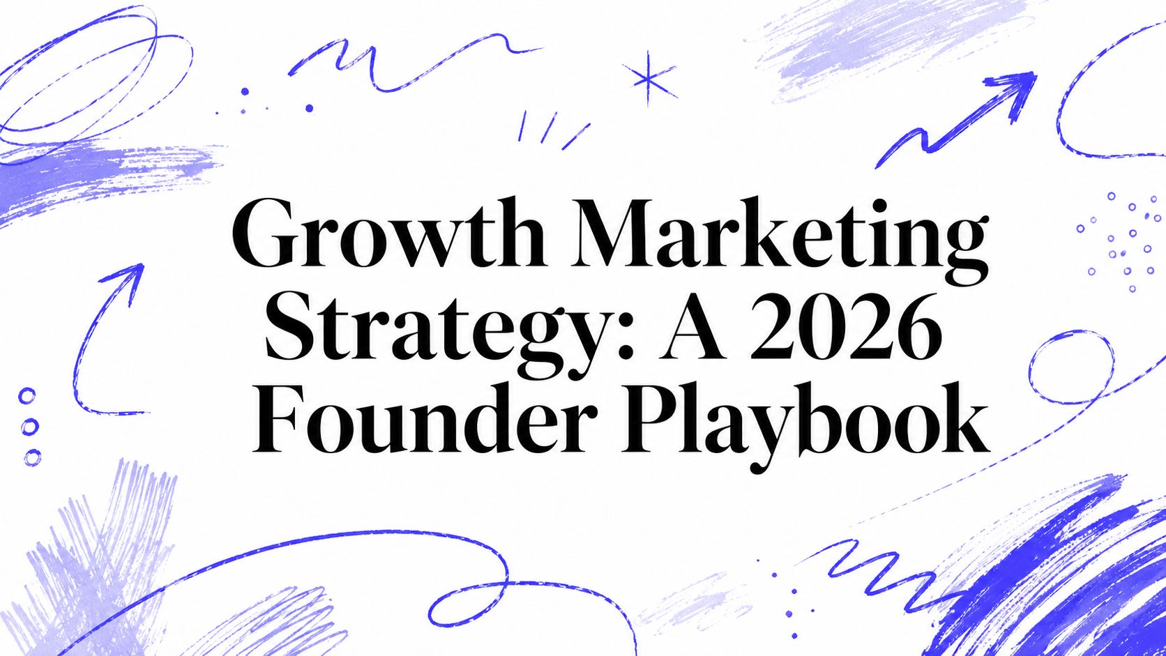 Growth Marketing Strategy: A 2026 Founder Playbook