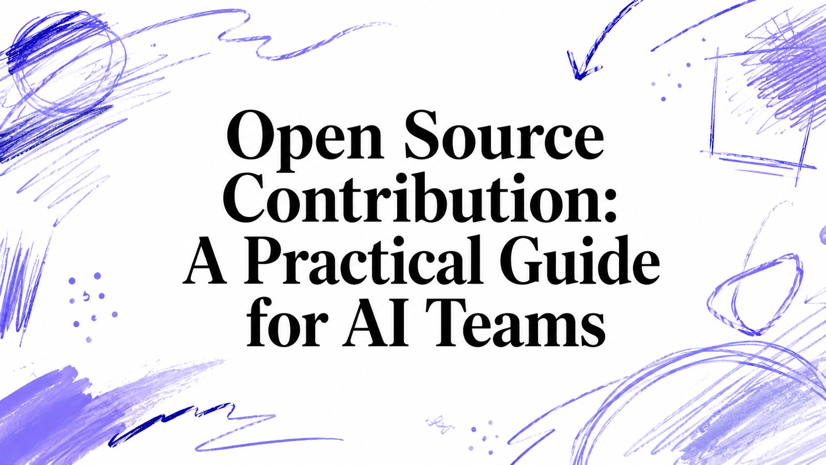 Open Source Contribution: A Practical Guide for AI Teams