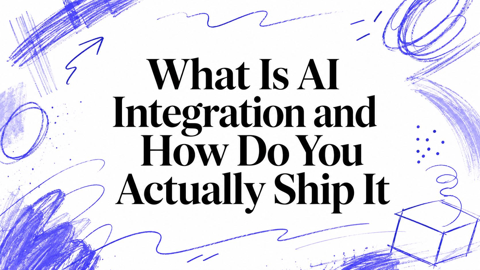 What Is AI Integration and How Do You Actually Ship It