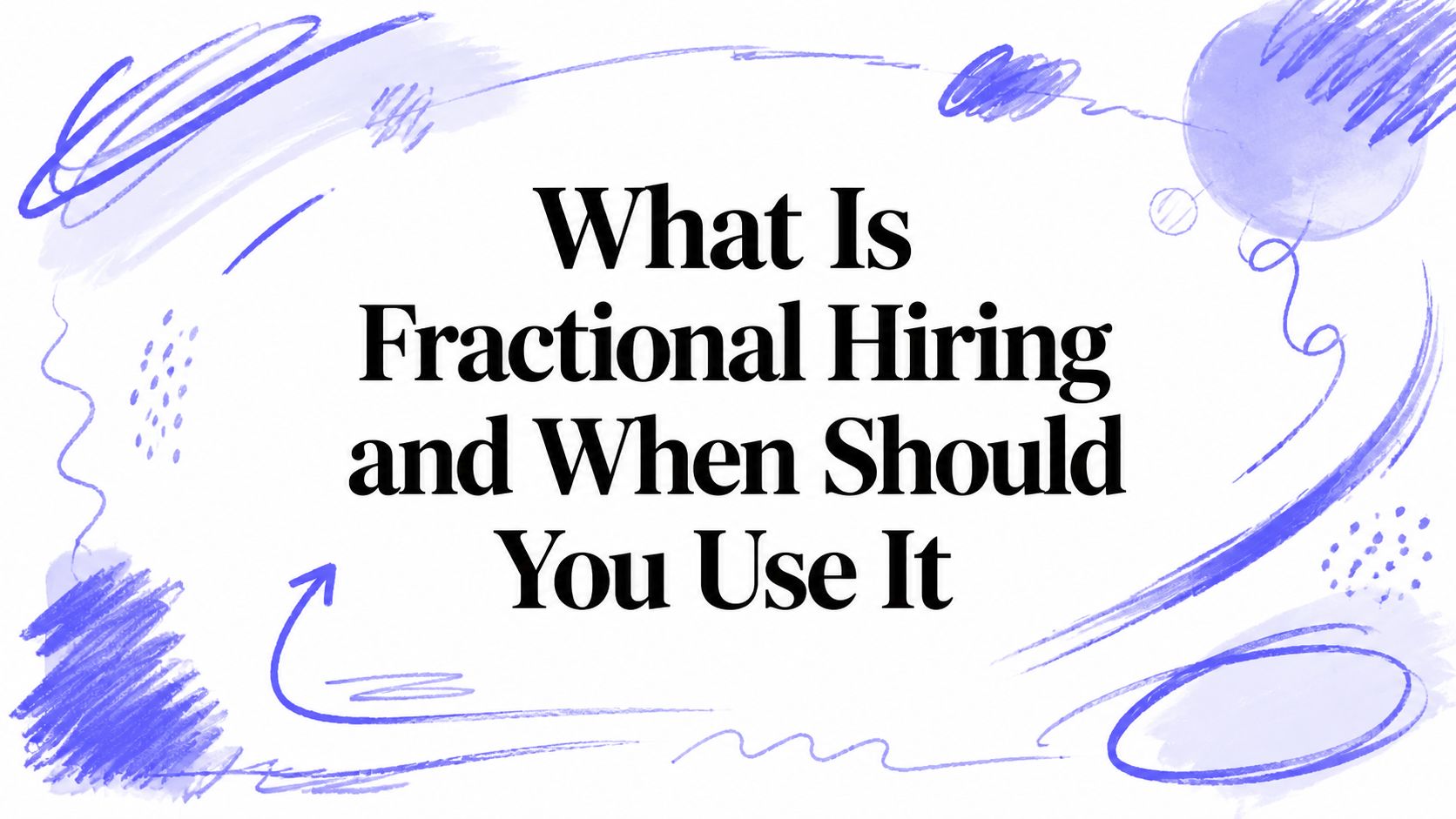 What Is Fractional Hiring and When Should You Use It