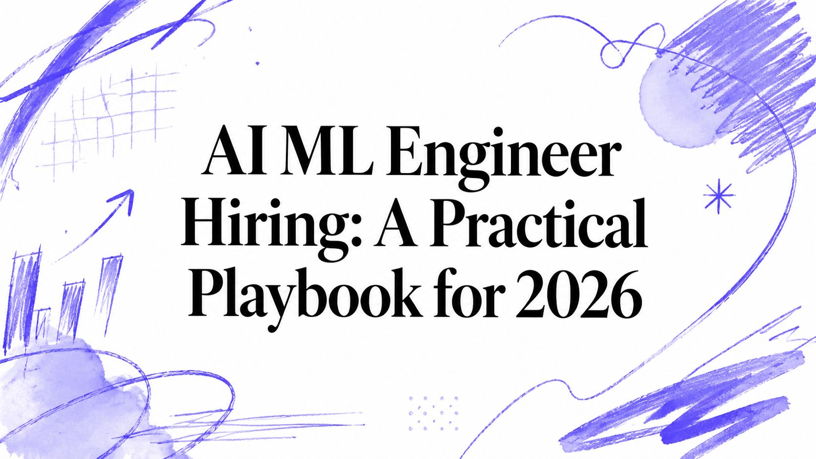 AI ML Engineer Hiring: A Practical Playbook for 2026