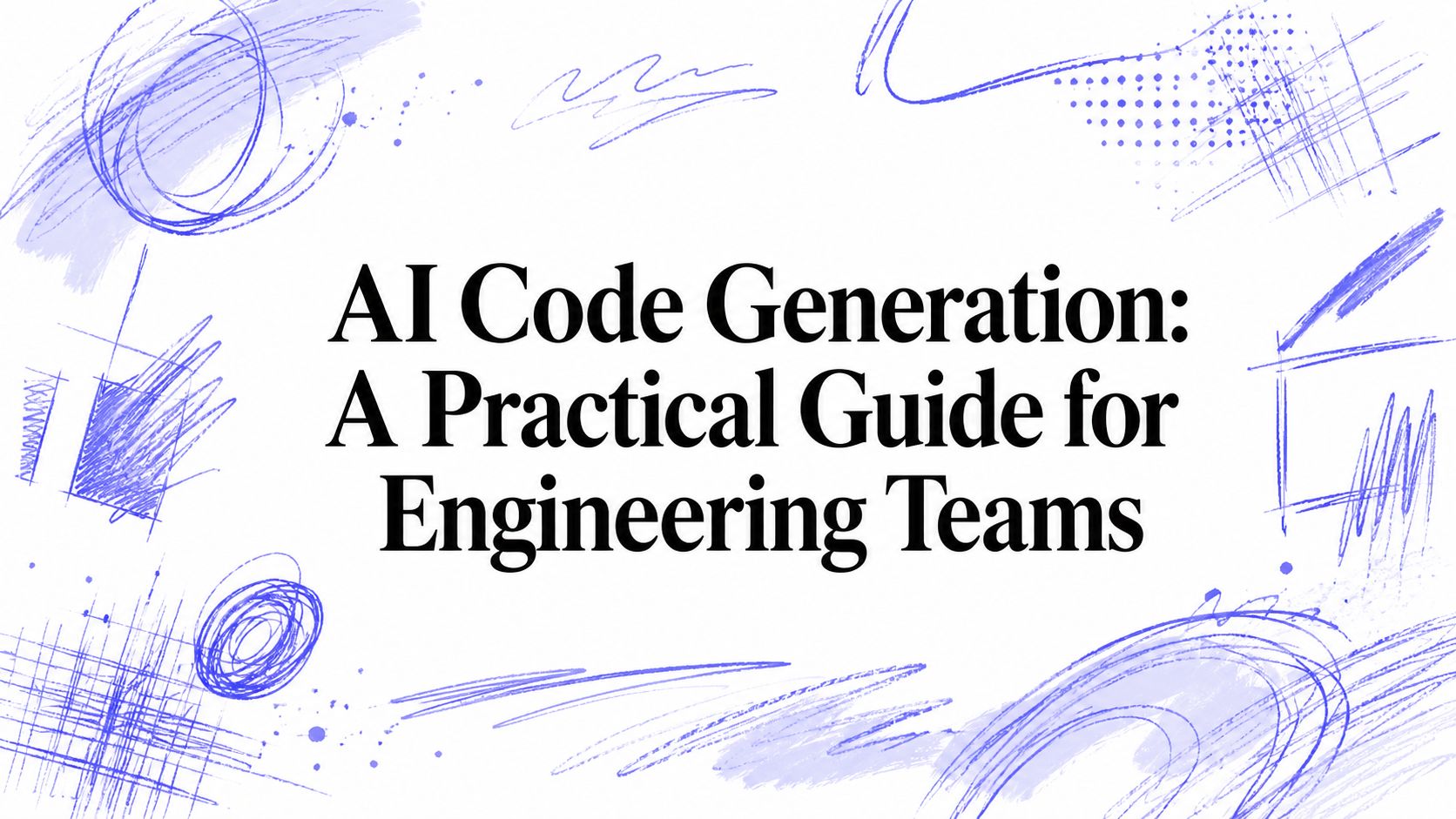 AI Code Generation: A Practical Guide for Engineering Teams