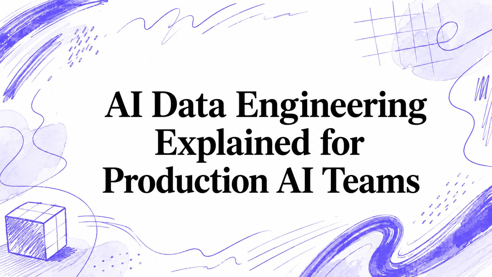 AI Data Engineering Explained for Production AI Teams