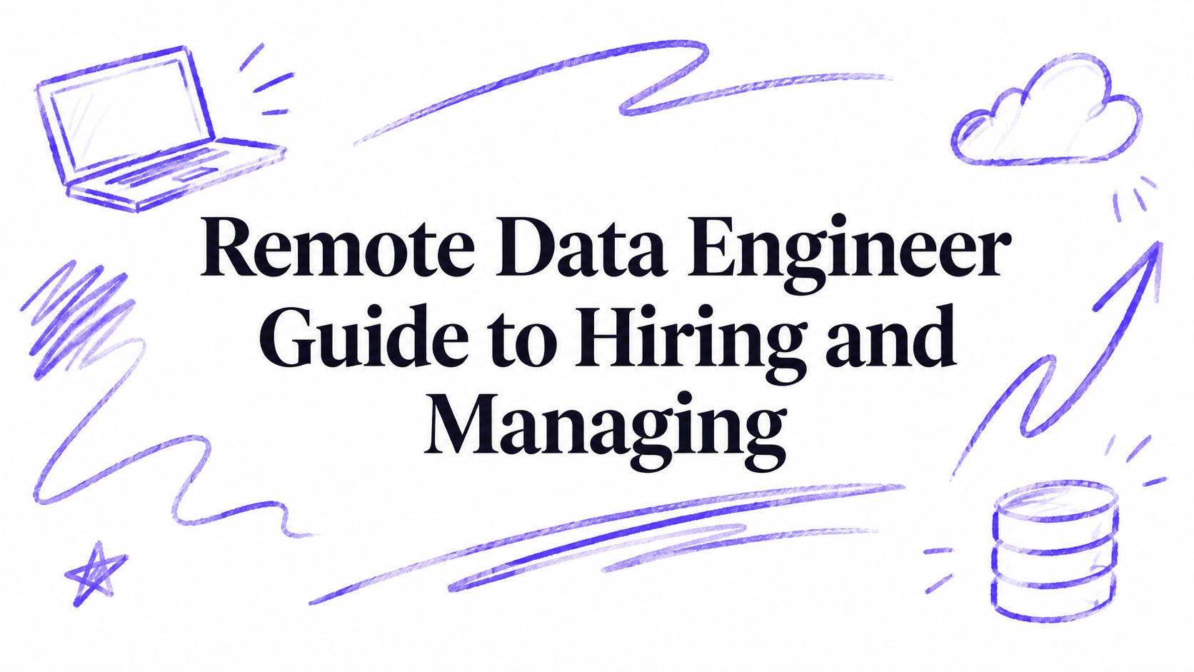 Remote Data Engineer Guide to Hiring and Managing