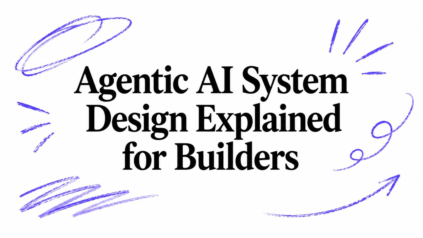 Agentic AI System Design Explained for Builders