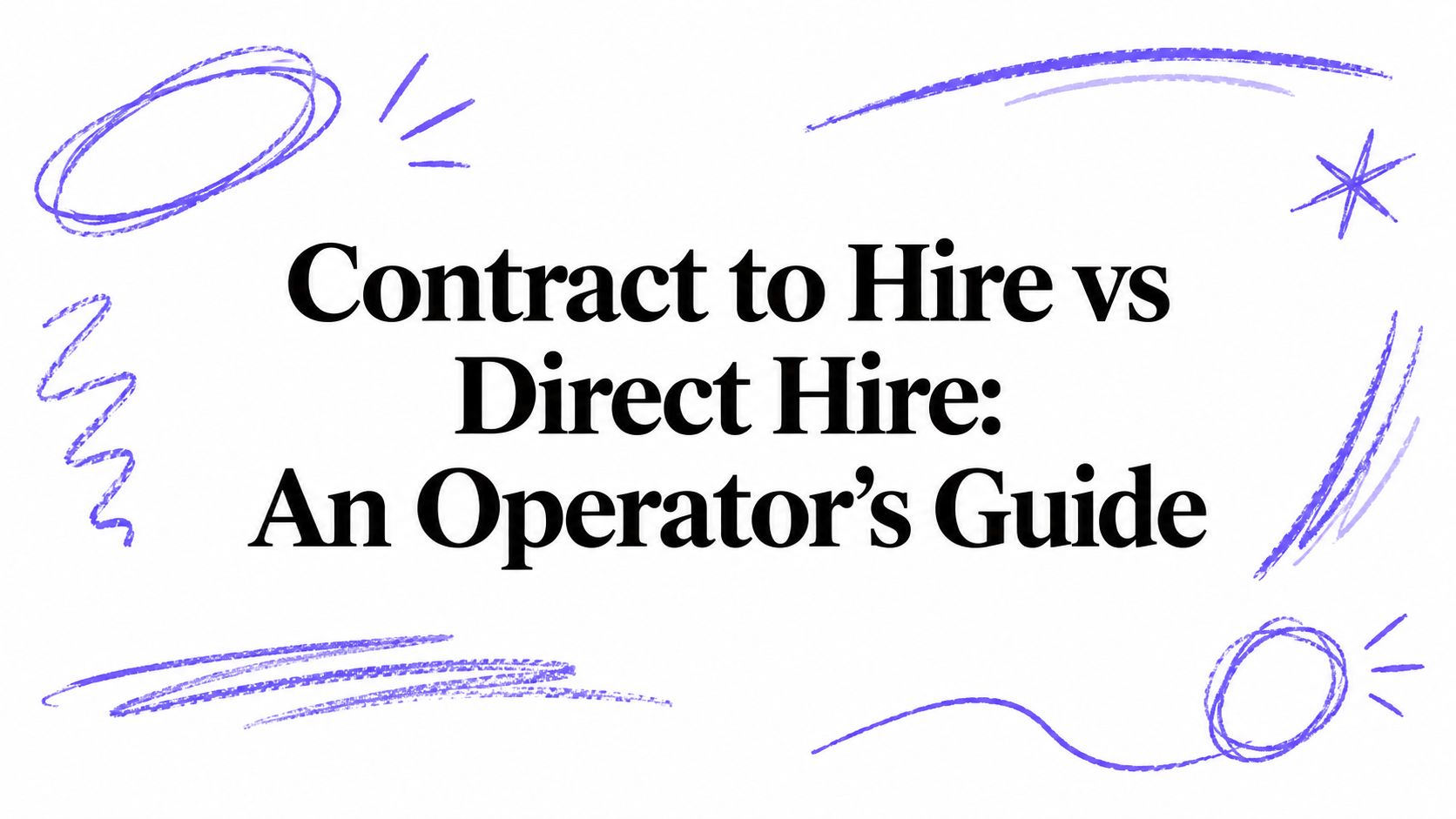 Contract to Hire vs Direct Hire: An Operator's Guide