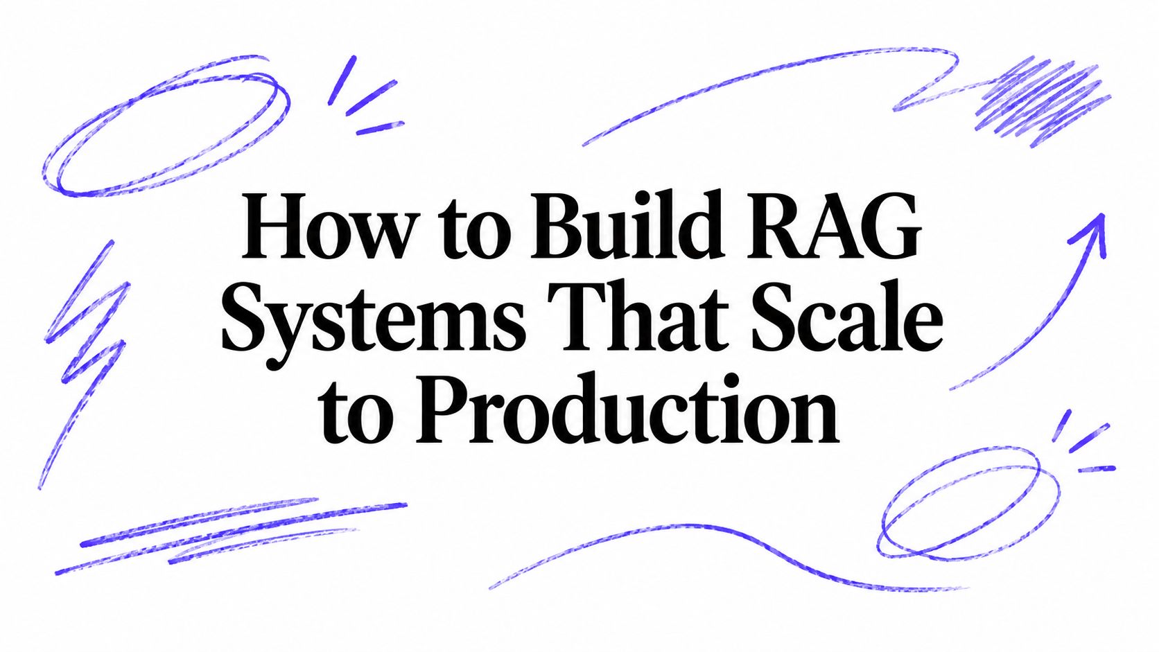How to Build RAG Systems That Scale to Production