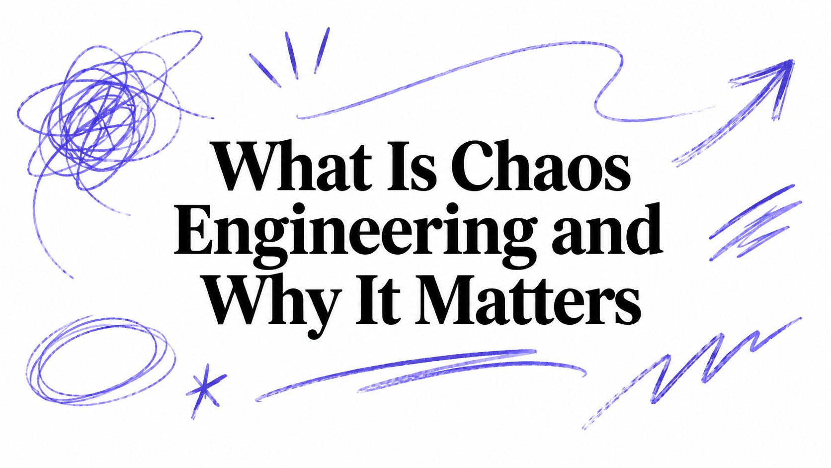 What Is Chaos Engineering and Why It Matters