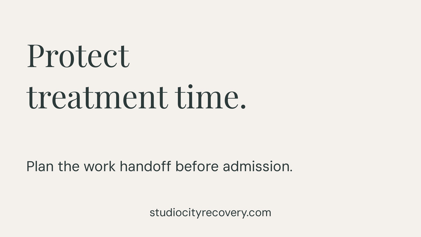 Protect treatment time. Plan the work handoff before admission.