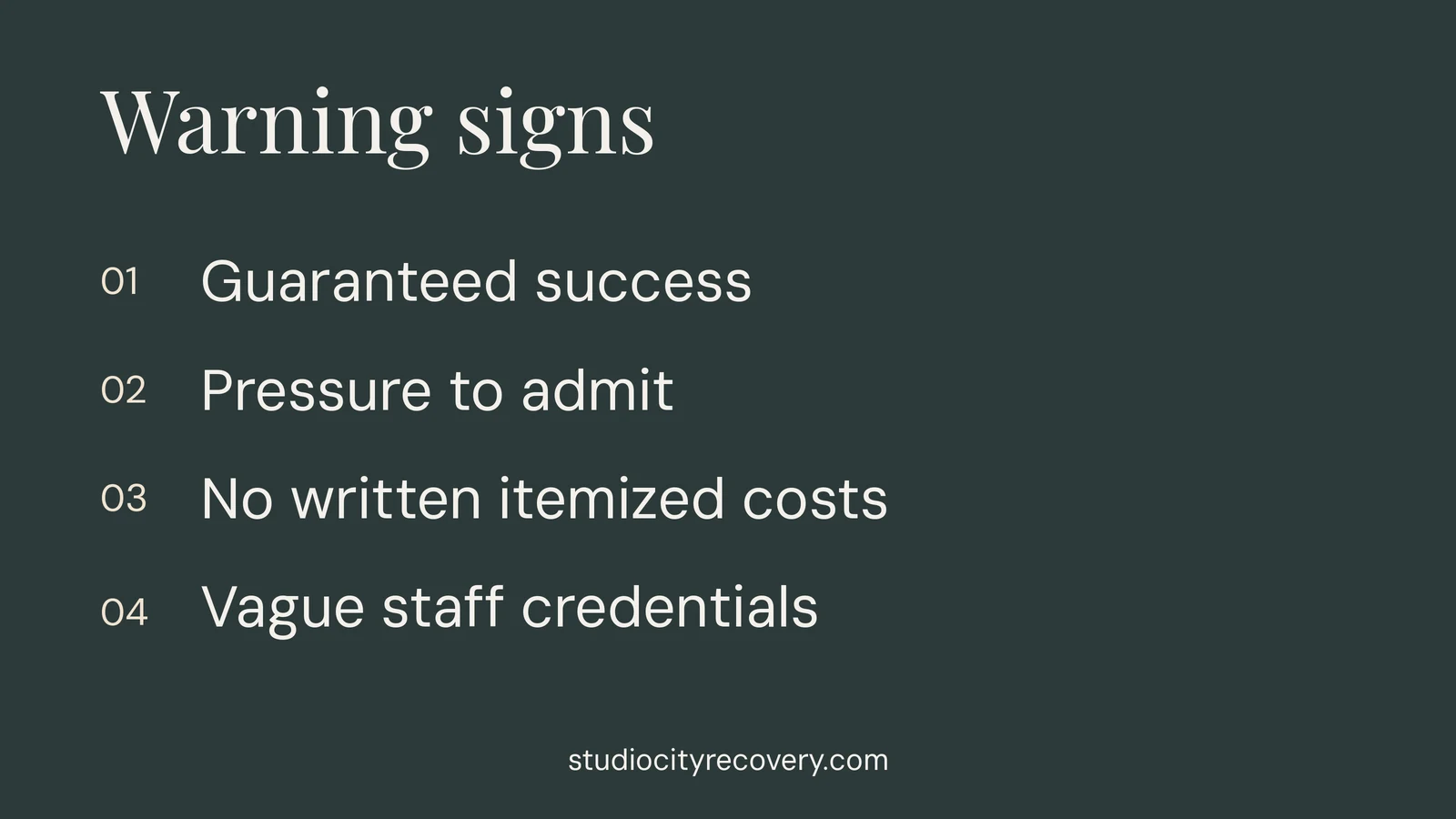 Warning signs Guaranteed success Pressure to admit No written itemized costs Vague staff credentials