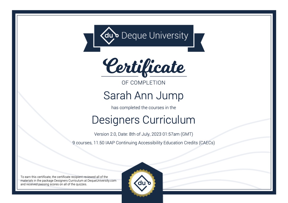 Deque University Certificate of Completion. Sarah Ann Jump has completed the courses in the Designers Curriculum. 9 courses. 