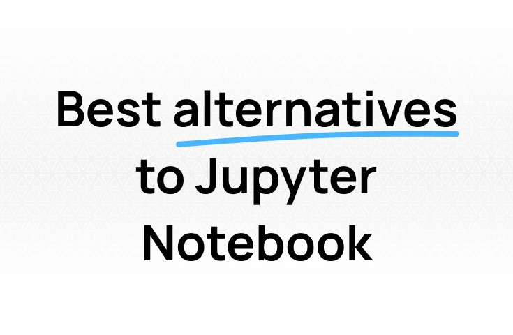 Best Alternatives to Jupyter Notebook