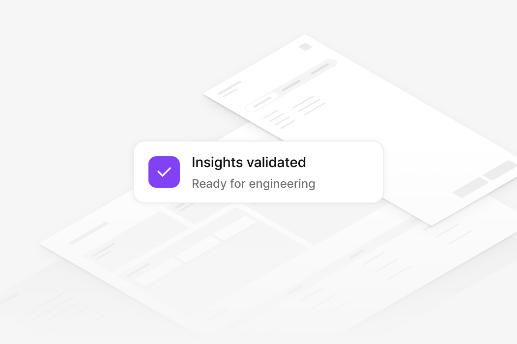 Validated product insights ready for engineering