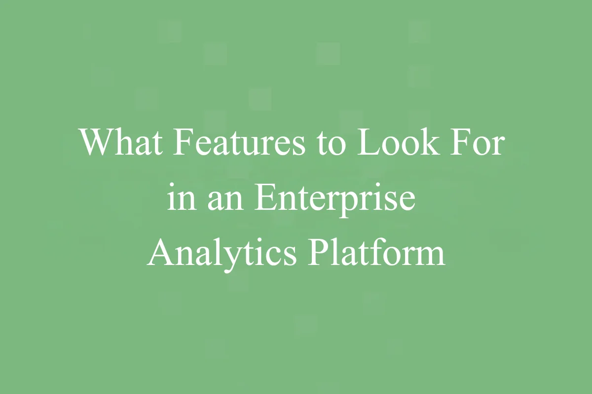 What Features to Look For in an Enterprise Analytics Platform