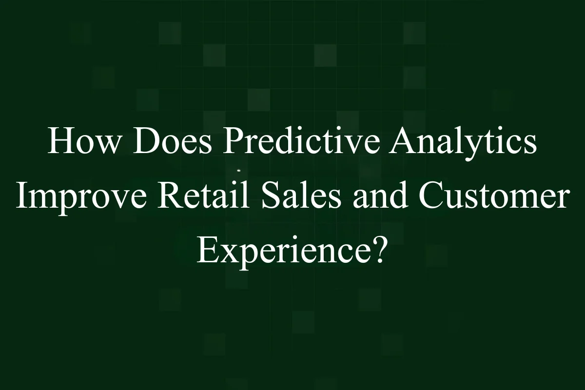 Featured Image - How Does Predictive Analytics Improve Retail Sales and Customer Experience