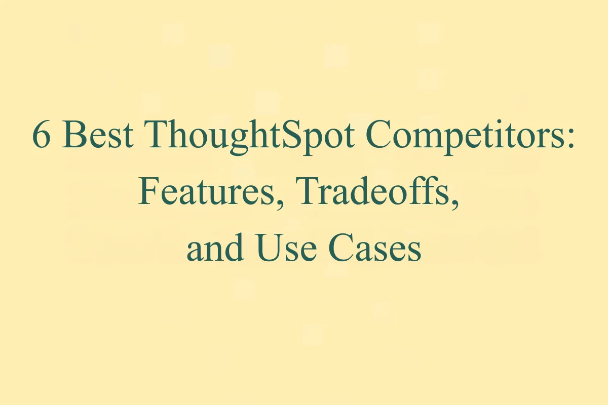 Featured Image - 6 Best ThoughtSpot Competitors: Features, Tradeoffs, and Use Cases