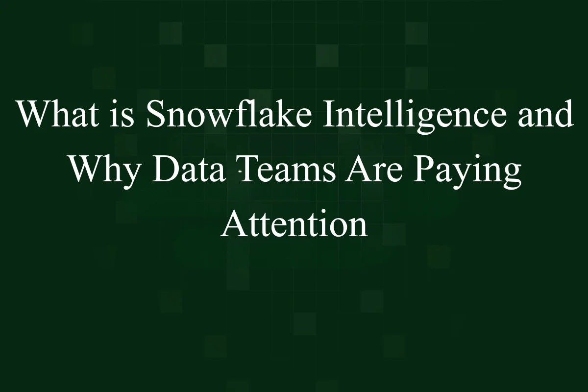 Featured Image - What is Snowflake Intelligence and Why Data Teams Are Paying Attention