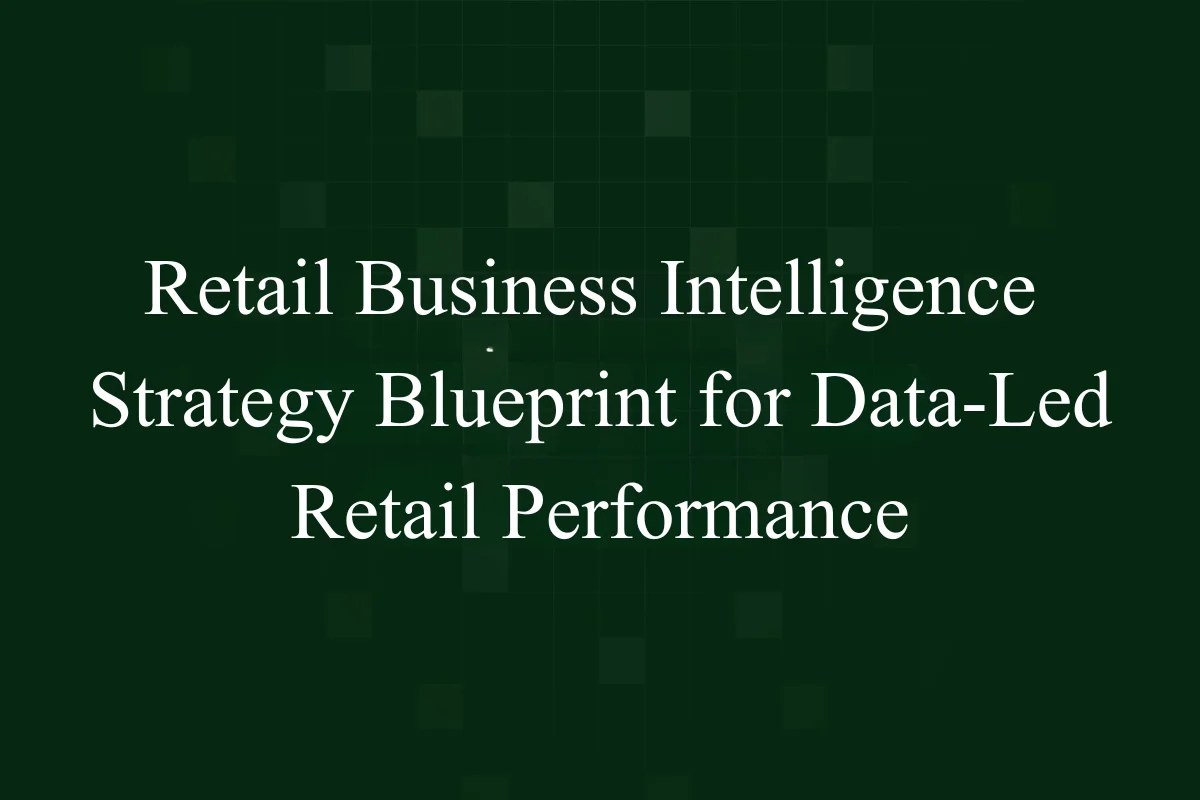 Featured image - Retail Business Intelligence Strategy Blueprint for Data-Led Retail Performance