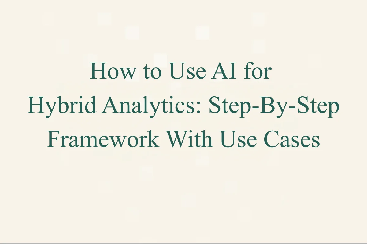 Featured image - How to Use AI for Hybrid Analytics: Step-By-Step Framework With Use Cases