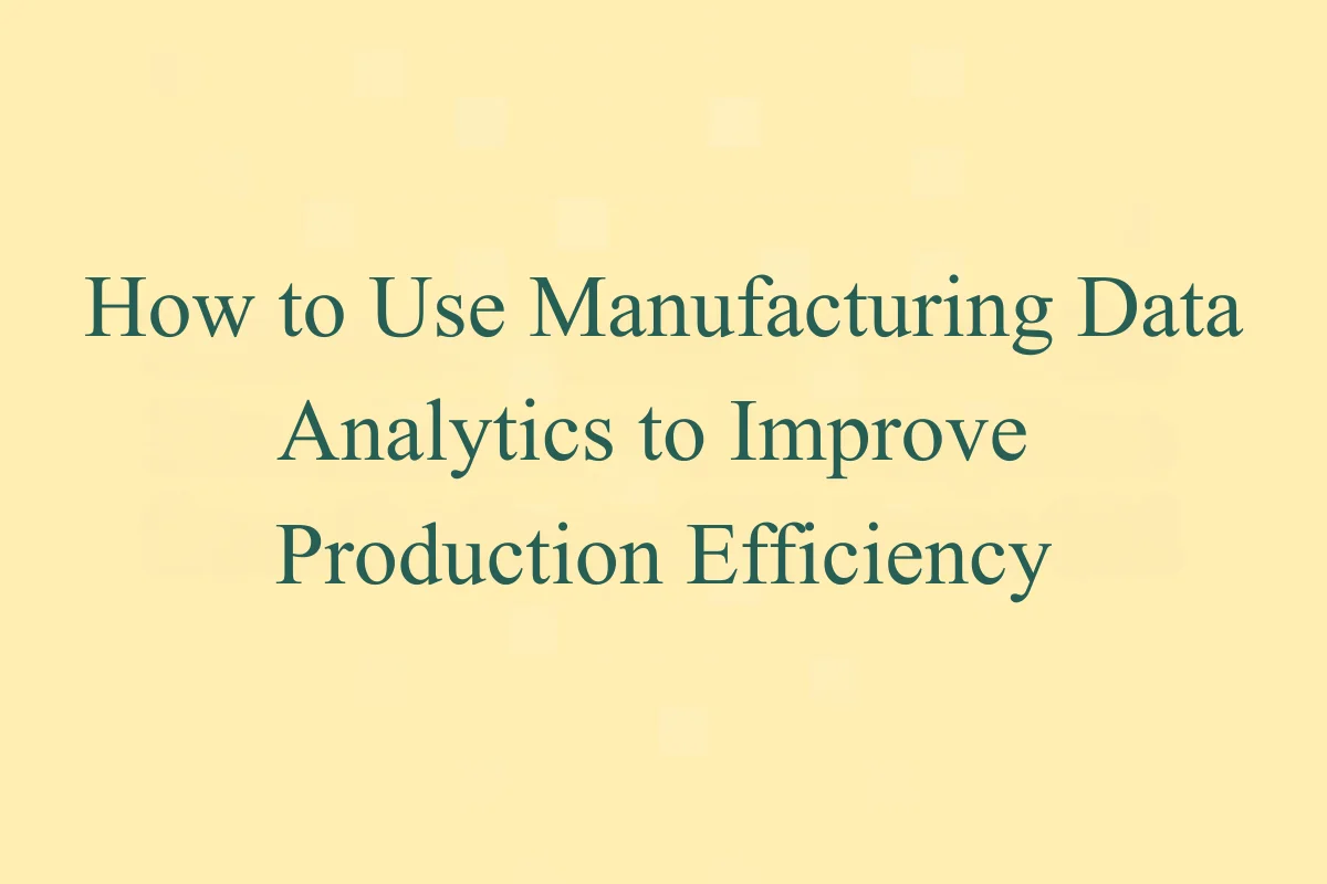 Featured Image - How to Use Manufacturing Data Analytics to Improve Production Efficiency