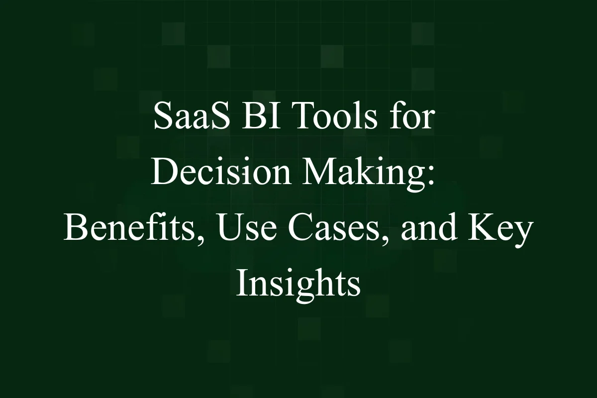 Featured Image - SaaS BI Tools for Decision Making: Benefits, Use Cases, and Key Insights