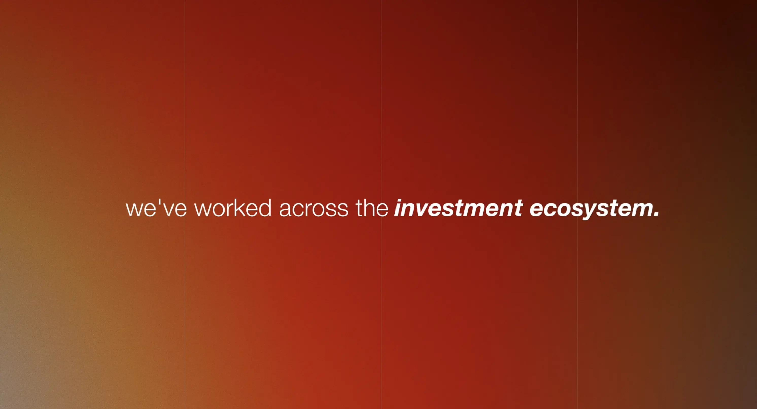 Text reading 'we've worked across the investment ecosystem.' on a gradient background from orange to dark red.