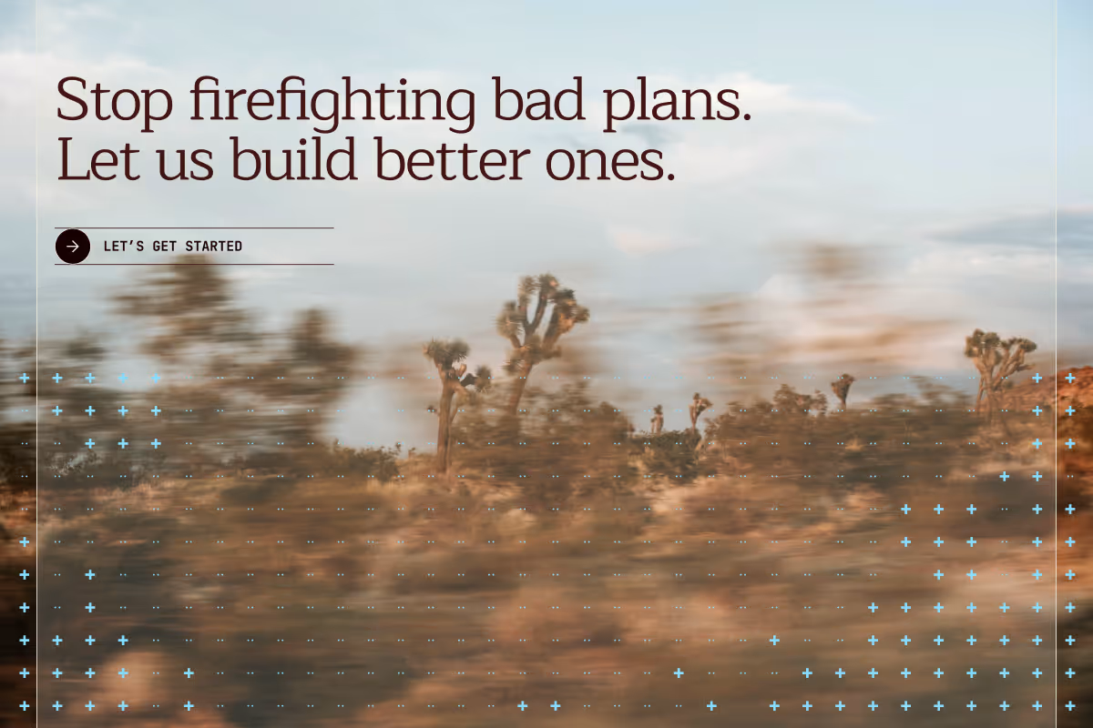 Desert landscape with Joshua trees and motion blur under a cloudy sky, overlaid with text saying 'Stop firefighting bad plans. Let us build better ones.' and a 'Let's Get Started' button.