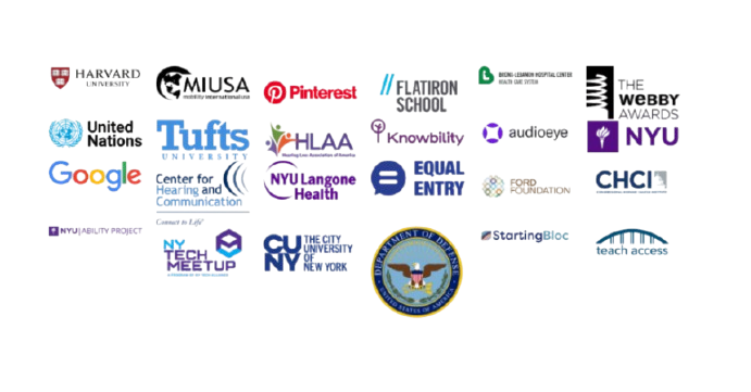 Logos of Harvard University, MIUSA, Pinterest, Flatiron School, Bronx-Lebanon Hospital Center Health Care System, The Webby Awards, United Nations, Tufts University, Hearing Loss Association of America, Knowbility, AudioEye, New York University, Google, Center for Hearing and Communication, NYU Langone Health, Equal Entry, Ford Foundation, CHCI, NYU Ability Project, NY Tech Meetup, The City University of New York, United States Department of Defense, StartingBloc, Teach Access