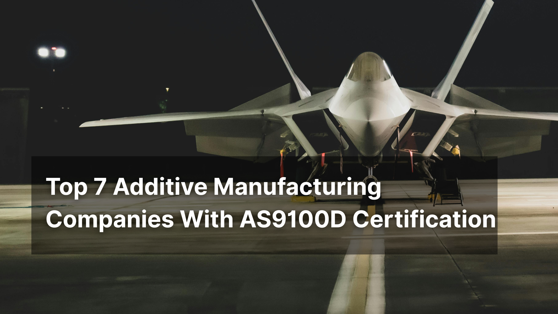 Explore 7 Additive Manufacturing Companies With AS9100D Certification For Aerospace & Defense