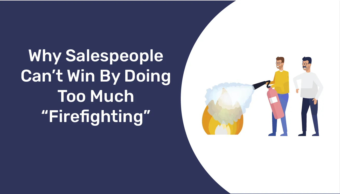 Why Salespeople Can’t Win By Doing Too Much “Firefighting”