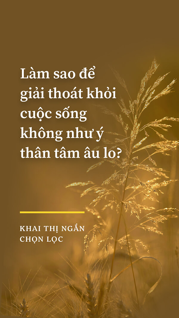 Làm sao để giải thoát khỏi cuộc sống không như ý thân tâm âu lo?