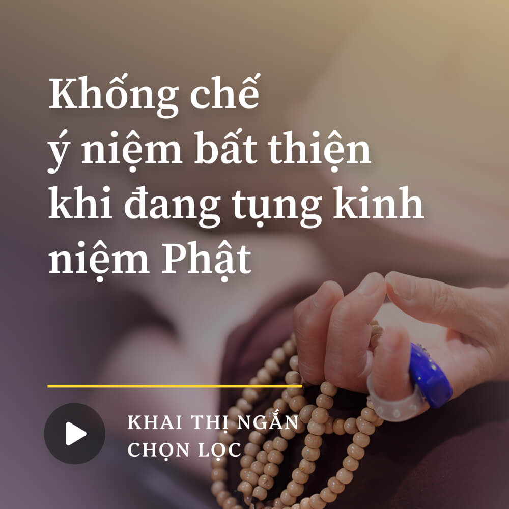 Khống chế ý niệm bất thiện khi đang tụng kinh niệm Phật