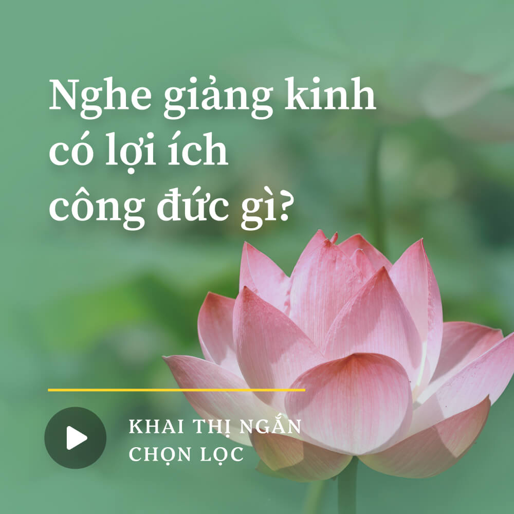 Nghe giảng kinh có lợi ích công đức gì?
