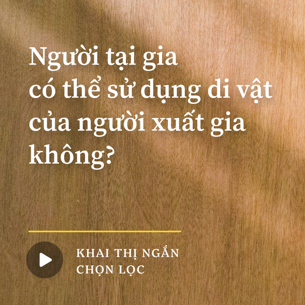 Người tại gia có thể sử dụng di vật của người xuất gia không?