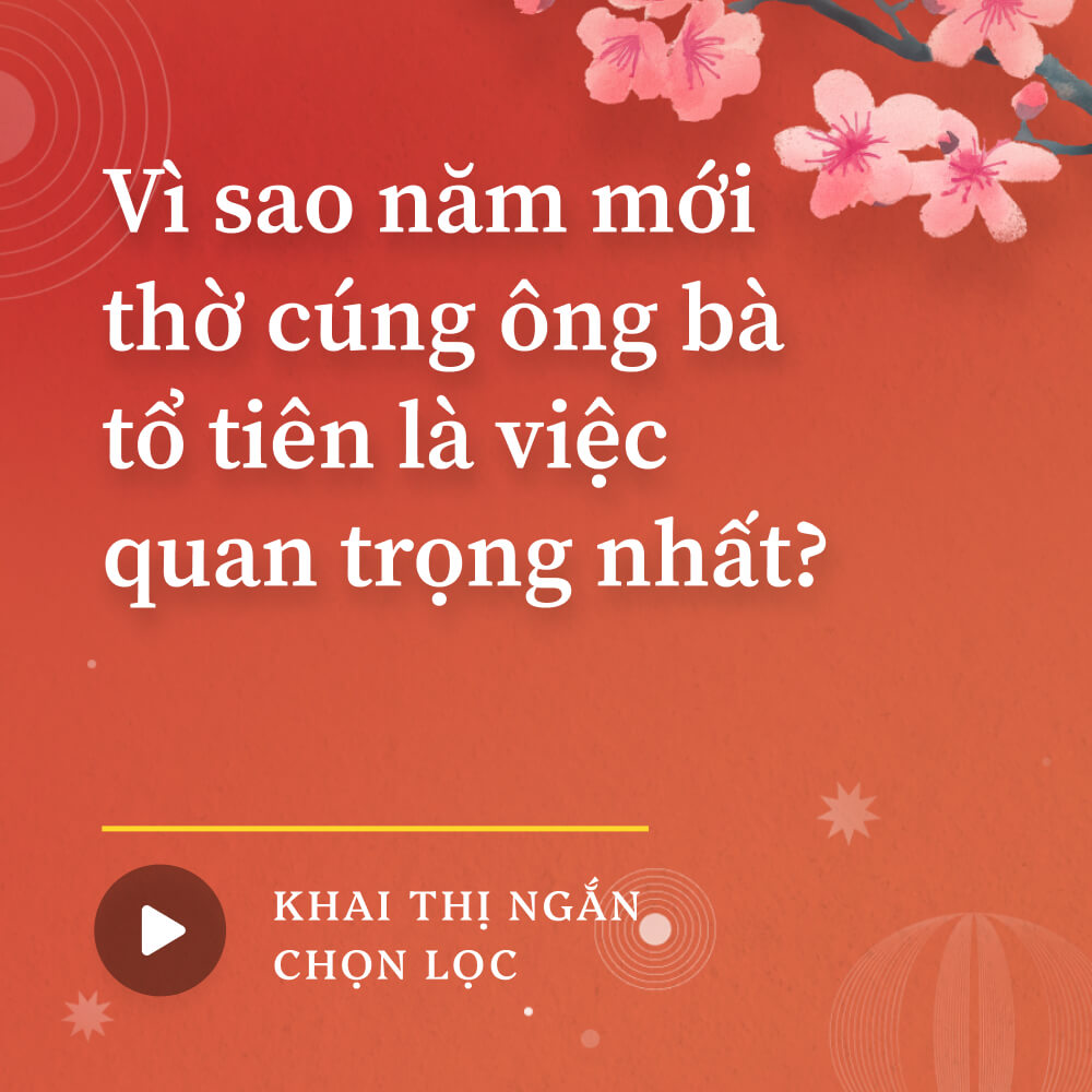 Vì sao năm mới thờ cúng ông bà tổ tiên là việc quan trọng nhất?