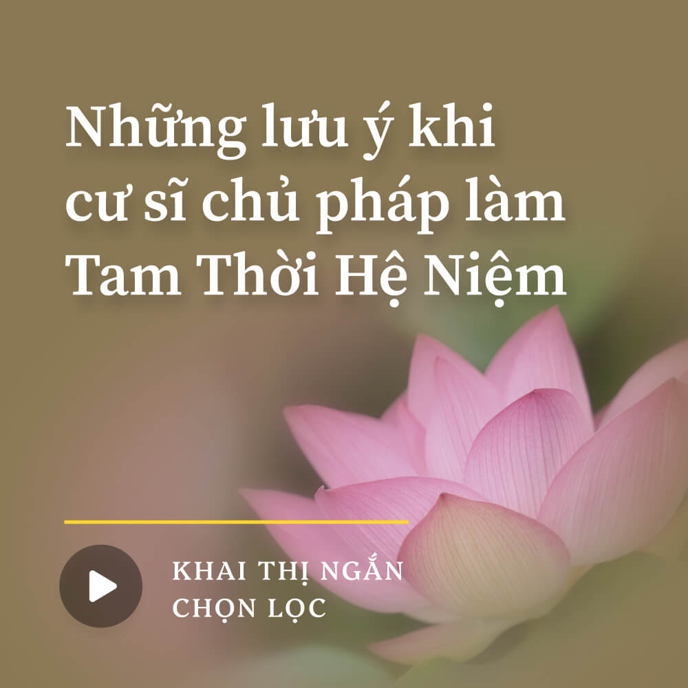 Những lưu ý khi cư sĩ chủ pháp làm Tam Thời Hệ Niệm