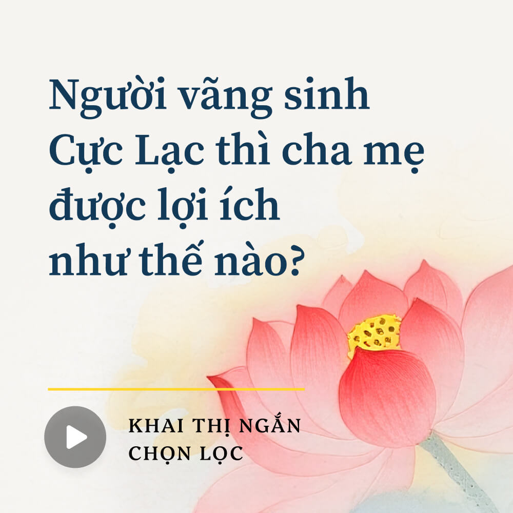 Người vãng sinh Cực Lạc thì cha mẹ được lợi ích như thế nào?