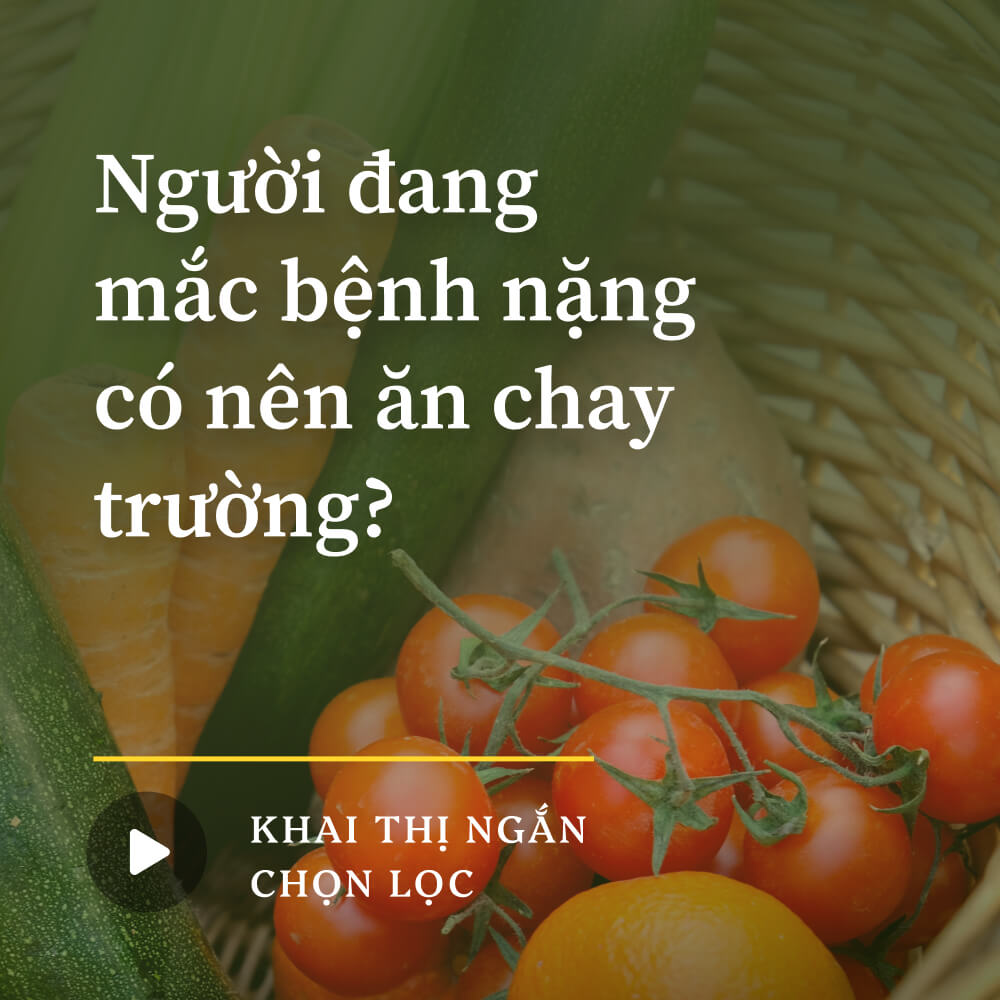 Người đang mắc bệnh nặng có nên ăn chay trường?