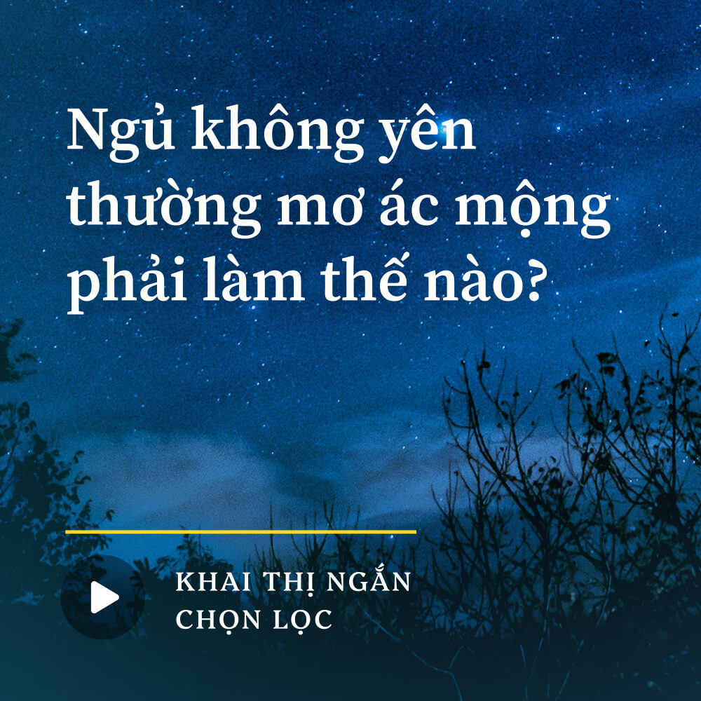 Ngủ không yên thường mơ ác mộng phải làm thế nào?