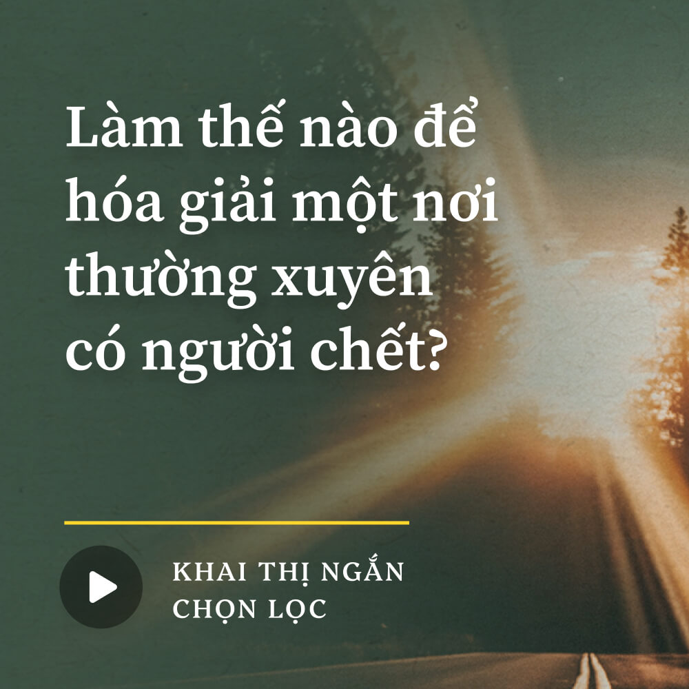 Làm thế nào để hóa giải một nơi thường xuyên có người chết?
