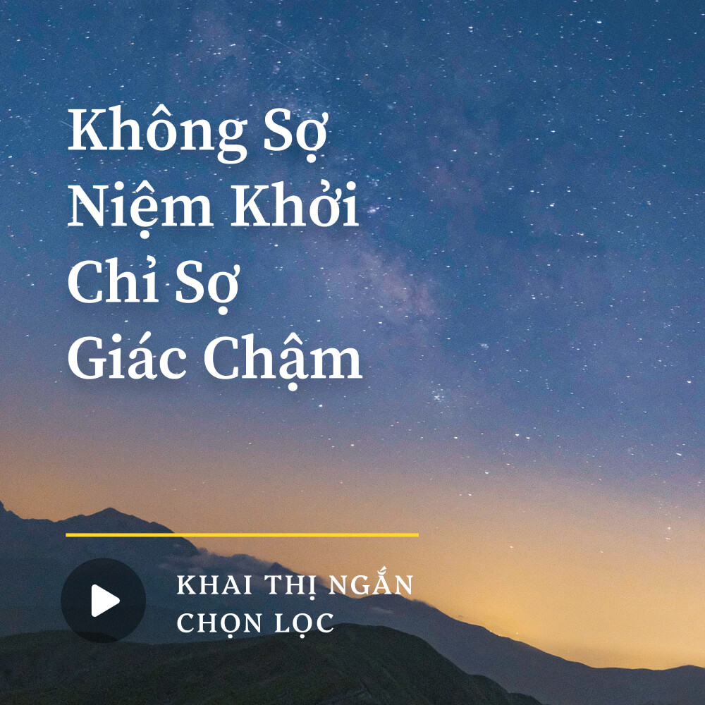 Không sợ niệm khởi, chỉ sợ giác chậm